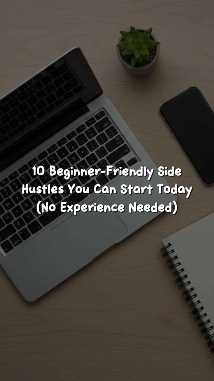 10 Beginner-Friendly Side Hustles You Can Start Today (No Experience Needed)