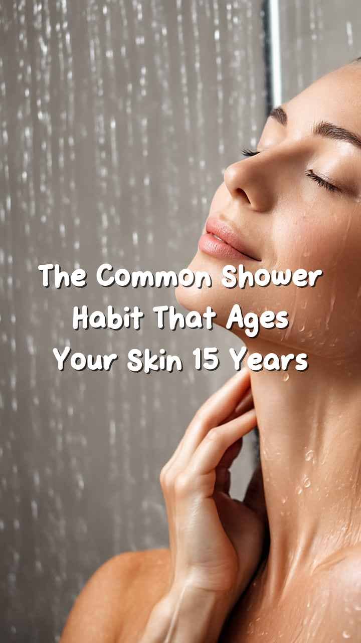 The Common Shower Habit That Ages Your Skin 15 Years