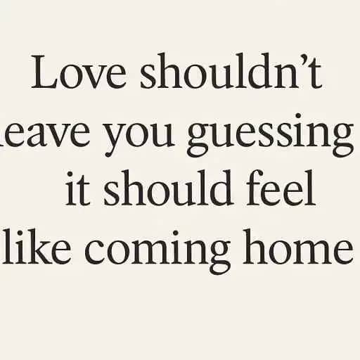 Quote image: 'Love shouldn’t leave you guessing - it should feel like coming home'