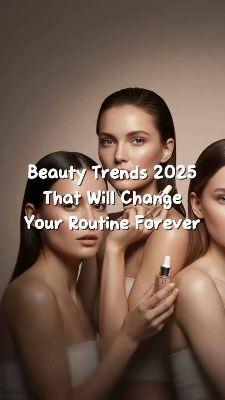 Beauty Trends 2025 That Will Change Your Routine Forever