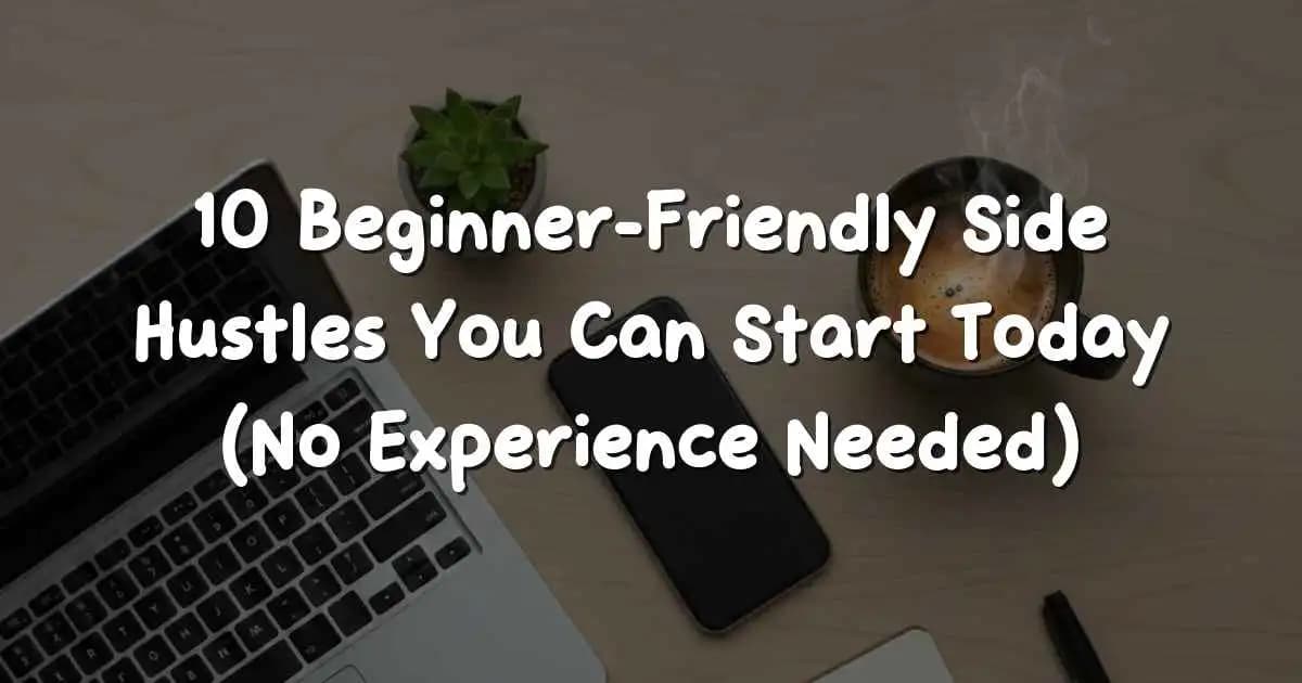 Beginner-friendly side hustles you can start today