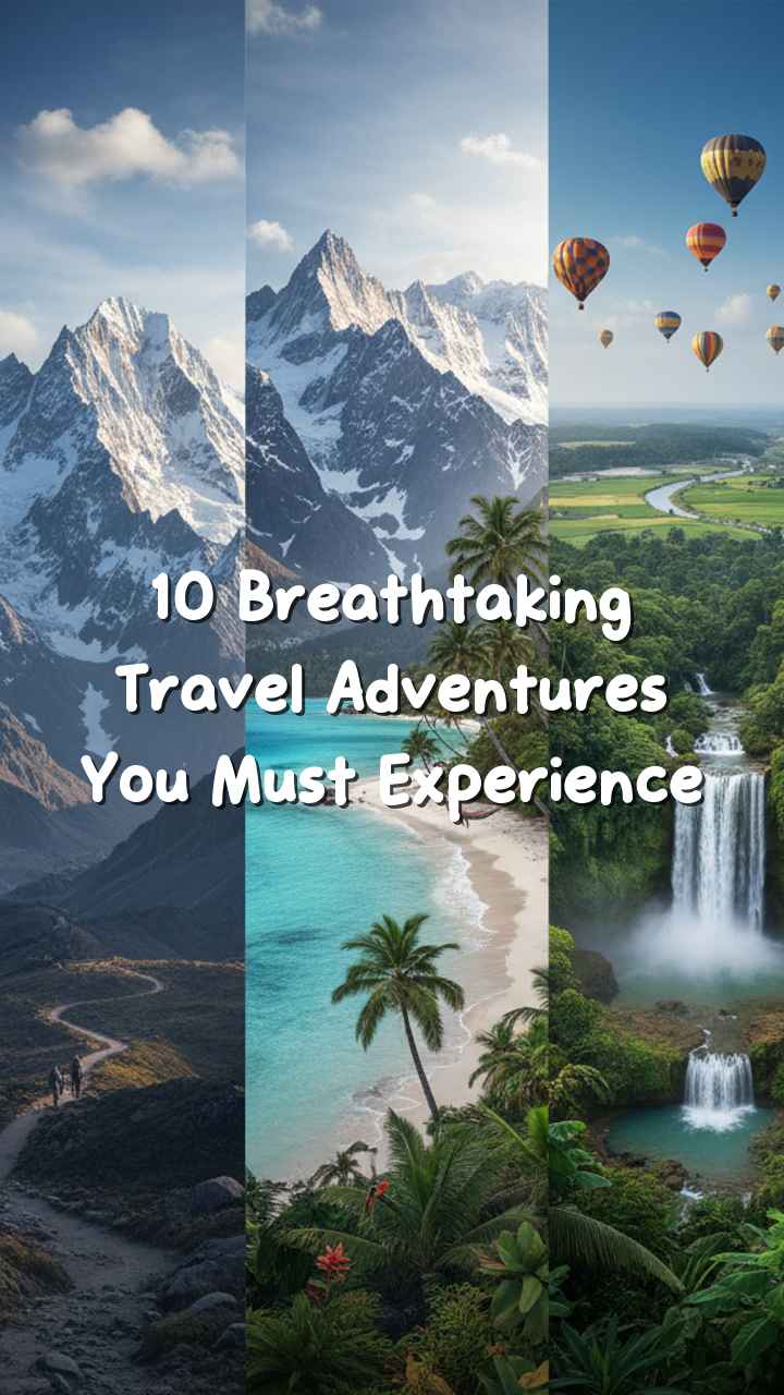 10 Breathtaking Travel Adventures You Must Experience