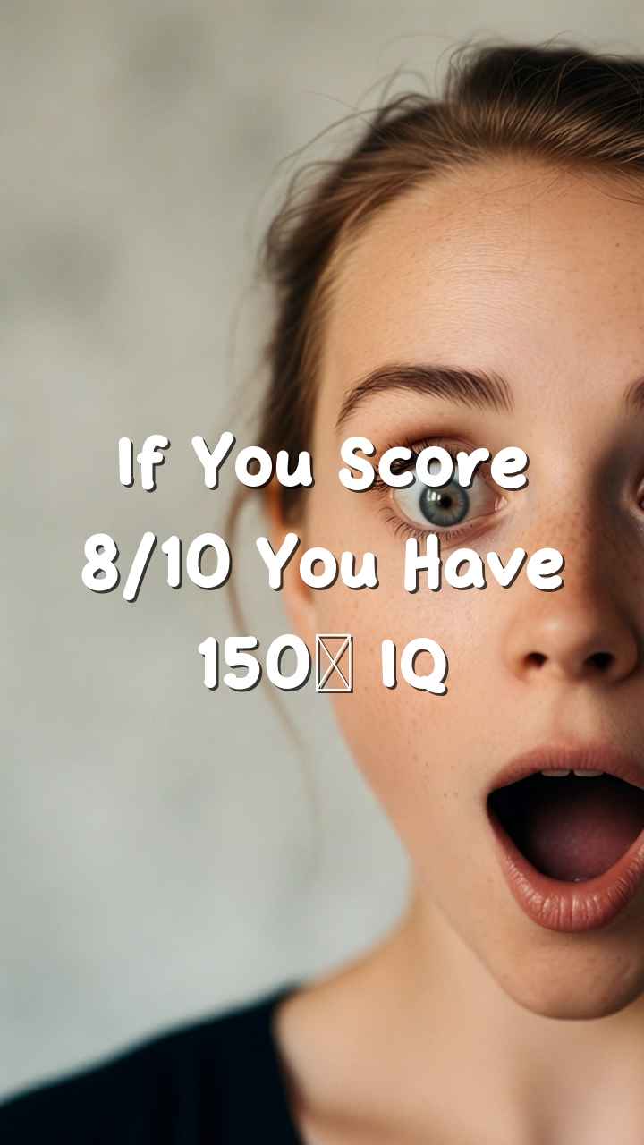 If You Score 8/10 You Have 150+ IQ